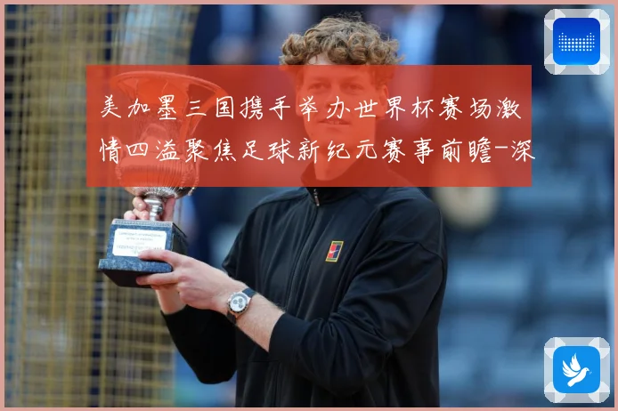 美加墨三国携手举办世界杯赛场激情四溢聚焦足球新纪元赛事前瞻-深度解析