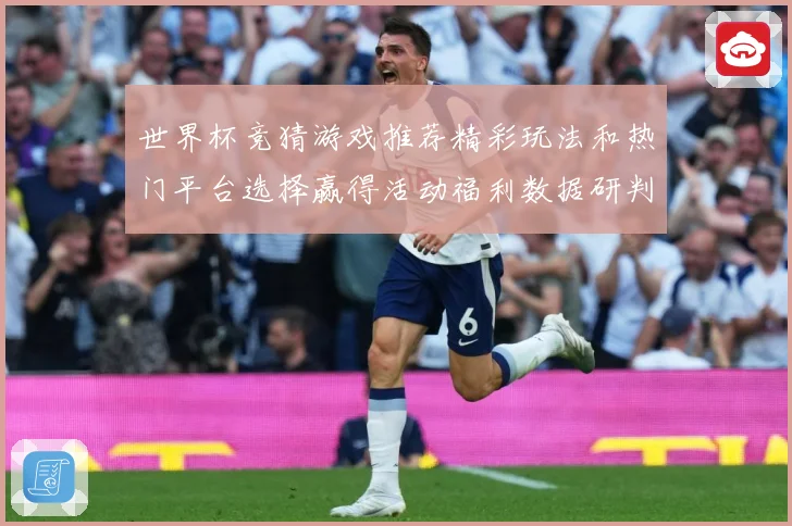 世界杯竞猜游戏推荐精彩玩法和热门平台选择赢得活动福利数据研判-深度解析