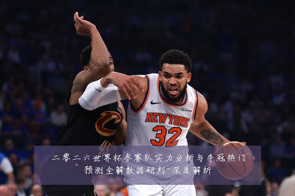 二零二六世界杯参赛队实力分析与夺冠热门预测全解数据研判-深度解析